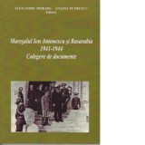 Maresalul Antonescu si Basarabia. 1941-1944. Culegere de documente - Alexandru Moraru, Anatol Petrencu
