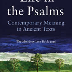 Life in the Psalms: Contemporary Meaning in Ancient Texts: The Mowbray Lent Book 2016