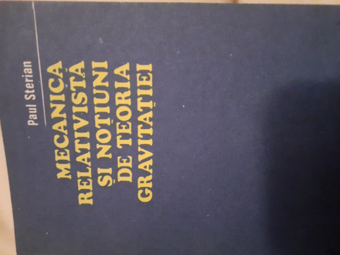 Mecanica relativista si teoria gravitatiei de Paul Sterian ed Tehnica 1979