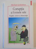 CORUPTIA SI FORMELE SALE , BOGATIE , PUTERE SI DEMOCRATIE de MICHAEL JOHNSTON , 2007