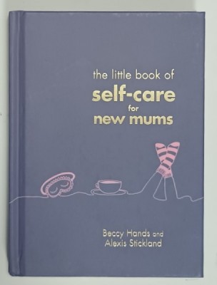 THE LITTLE BOOK OF SELF - CARE FOR NEW MUMS by BECCY HANDS and ALEXIS STICKLAND , 2018 foto