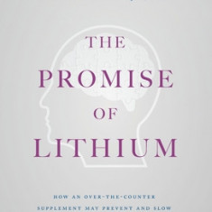 The Promise of Lithium: How an Over-the-Counter Supplement May Prevent and Slow Alzheimer's and Parkinson's Disease