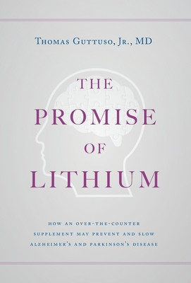 The Promise of Lithium: How an Over-the-Counter Supplement May Prevent and Slow Alzheimer&#039;s and Parkinson&#039;s Disease