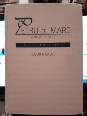 Robert K. Massie - Petru cel Mare. Viata si lumea lui foto