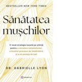 Sanatatea muschilor. O noua strategie bazata pe stiinta pentru a accelera metabolismul, a incetini procesul de imbatranire si a ne proteja de boli - G