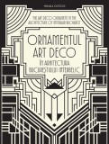 Ornamentul Art Deco &icirc;n arhitectura Bucureștiului interbelic / The Art Deco Ornament in the Architecture of Interwar Bucharest - Hardcover - Mihaela Cr