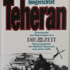 TEHERAN , EINE REVOLUTION WIRD HINGERICHTET , DOKUMENTE UND REPORTAGEN AUS '' DIE ZEIT '' , von MICHEL NAUMANN und JOSEF JOFFE , 1980