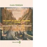 Banatul vazut de straini: 1770 - 1800. The Banat as seen by strangers: 1770 - 1800. Das Banat in der sicht fremder: 1770 - 1800 - Costin Fenesan