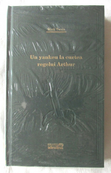 &quot;UN YANKEU LA CURTEA REGELUI ARTHUR&quot;, Mark Twain, 2009. Biblioteca ADEVARUL. Carte noua