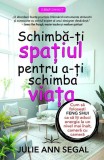 Schimbă-ți spațiul pentru a-ți schimba viața - Paperback brosat - Julie Ann Segal - Prestige