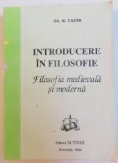 INTRODUCERE IN FILOSOFIE , FILOSOFIA MEDIEVALA SI MODERNA de GH. AL. CAZAN , 1996 foto