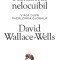 David Wallace-Wells - Păm&acirc;ntul nelocuibil. Viața după incălzirea globală