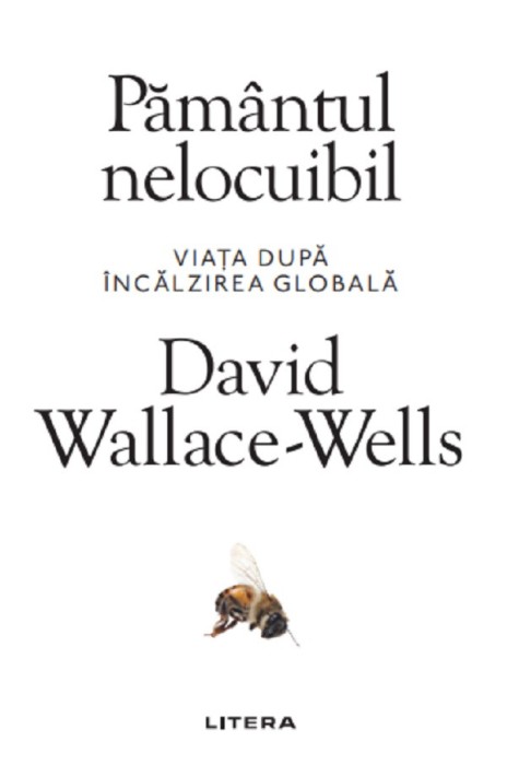 David Wallace-Wells - Păm&acirc;ntul nelocuibil. Viața după incălzirea globală