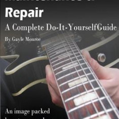 Electric Guitar Maintenance and Repair: A Complete Do-It-Yourself Guide
