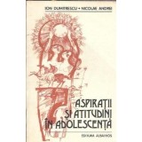 Aspiratii si atutidini in adolescenta - Ion Dumitrescu, Nicolae Andrei