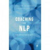 Coaching cu NLP. Cum sa fii un coach de succes, Editia a III-a - Joseph O Connor, Andrea Lages