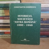 CONSTANTIN DOBRESCU - ISTORICUL SOCIETATII &#039;&#039;ASTRA ROMANA&#039;&#039; (1880-1948) , 2002 , DEDICATIE / AUTOGRAF #