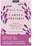 Cartea trezirii: Cum sa ai viata pe care o doresti fiind prezent in viata pe care o ai - Andreea Floricica, Mark Nepo