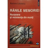 Aurora Liiceanu - Ranile memoriei - Nucsoara si rezistenta din munti (Editia: 2003)