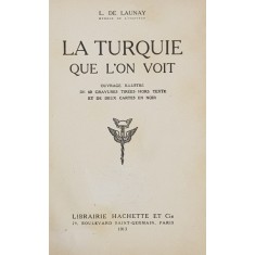 LA TURQUIE QUE L&#039;ON VOIT par L. DE LAUNAY - PARIS, 1913