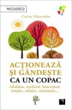 Cumpara ieftin Actioneaza si gandeste ca un copac. Rabdator, rezilient, binevoitor, simplu, solidar, carismatic&hellip;/Carine Marcombe