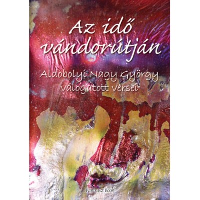 Az idő v&amp;aacute;ndor&amp;uacute;tj&amp;aacute;n - v&amp;aacute;logatott versek - Aldobolyi Nagy Gy&amp;ouml;rgy foto