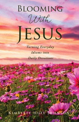 Blooming With Jesus: Turning Everyday Idioms into Daily Devotions foto