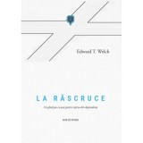 La rascruce. Un ghid pas cu pas pentru iesirea din dependente. Ghid de studiu - Edward T. Welch
