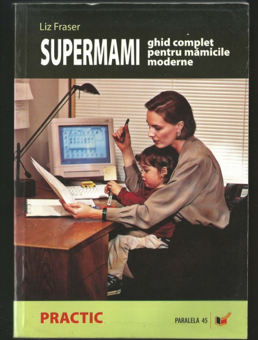 SUPERMAMI - GHID COMPLET PENTRU MĂMICILE MODERNE - LIZ FRASER - PRACTIC