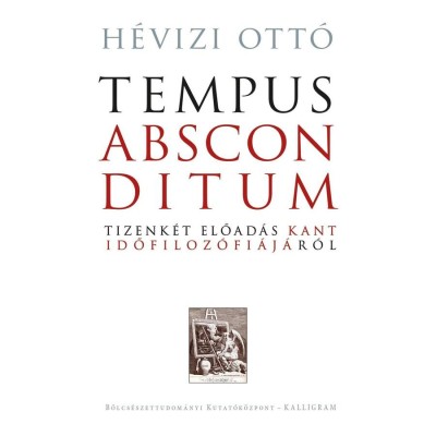 Tempus absconditum - Tizenk&amp;eacute;t előad&amp;aacute;s Kant időfiloz&amp;oacute;fi&amp;aacute;j&amp;aacute;r&amp;oacute;l - H&amp;eacute;vizi Ott&amp;oacute; foto