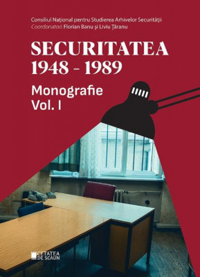 Securitatea 1948-1989. Monografie, vol. I &amp;ndash; Florian Banu, Liviu Taranu (coord.) foto