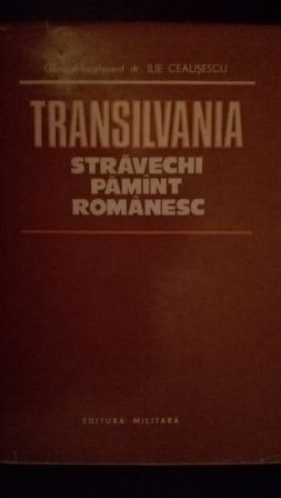 Transilvania: Stravechi pamint romanesc-Ilie Ceausescu