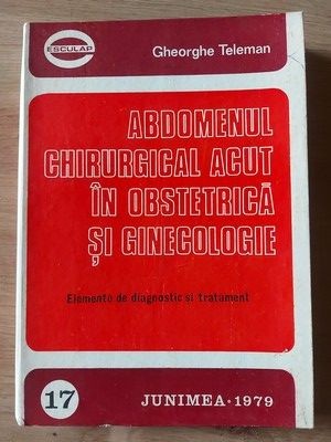 Abdomenul chirurgical acut in obstetrica si ginecologie- Gheorghe Teleman