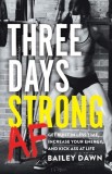 Three Days Strong AF: Get Built in Less Time, Increase Your Energy, and Kick Ass at Life