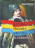 DATORIA, ONOAREA SI BUCURIA DE A FI ROMAN-IOAN BOGDAN, 2016