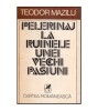 Teodor Mazilu - Pelerinaj la ruinele unei vechi pasiuni - 116604
