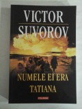NUMELE EI ERA TATIANA - Victor SUVOROV