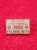 Insigna fotbal - &quot;EXPO FOTBAL&quot; PLOIESTI 1985