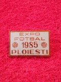 Insigna fotbal - &quot;EXPO FOTBAL&quot; PLOIESTI 1985