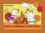 Bobiță și Buburuză construiesc - Hardcover - Erika Bartos - Casa