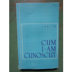 CUM I-AM CUNOSCUT - I. PELTZ