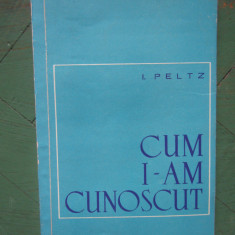 CUM I-AM CUNOSCUT - I. PELTZ
