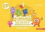 PORTOCALa sI PRIETENII LUI. Arte vizuale si abilitati practice. Activitati si jocuri distractive pentru clasa pregatitoare - Paralela 45