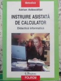 INSTRUIRE ASISTATA DE CALCULATOR. DIDACTICA INFORMATICA-ADRIAN ADASCALITEI-361764