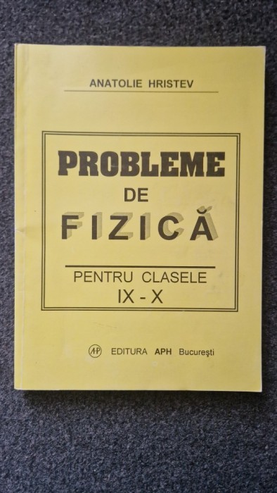 PROBLEME DE FIZICA PENTRU CLASELE IX-X - Anatolie Hristev