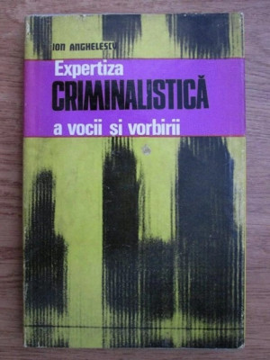 Ion Anghelescu - Expertiza criminalistica a vocii si vorbirii foto
