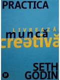 Seth Godin - Practica - Livreaza munca creativa (Editia: 2021)