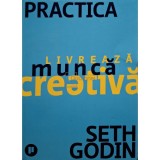 Seth Godin - Practica - Livreaza munca creativa (Editia: 2021)