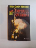 IMPERIUL SPULBERAT , REVOLTA NATIUNILOR IN URSS de HELENE CARRERE D&#039;ENCAUSSE , 1993