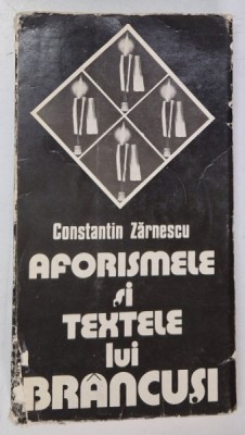AFORISMELE SI TEXTELE LUI BRANCUSI- CONSTANTIN ZARNESCU, CRAIOVA 1980 foto